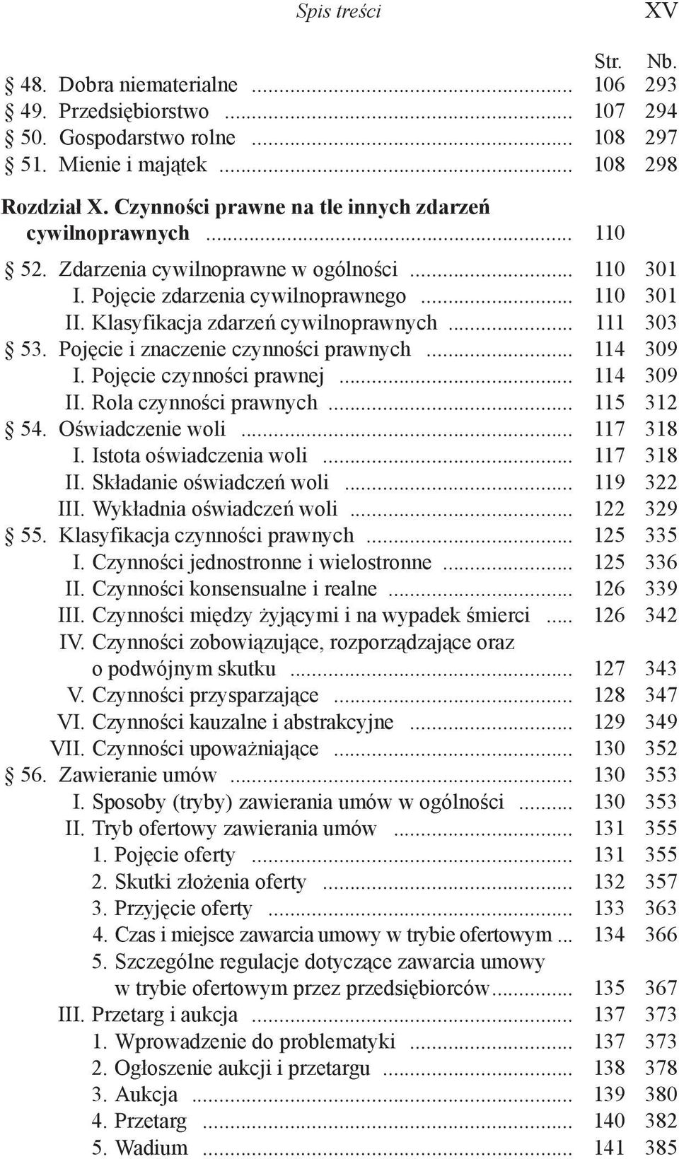 Klasyfikacja zdarzeń cywilnoprawnych... 111 303 53. Pojęcie i znaczenie czynności prawnych... 114 309 I. Pojęcie czynności prawnej... 114 309 II. Rola czynności prawnych... 115 312 54.