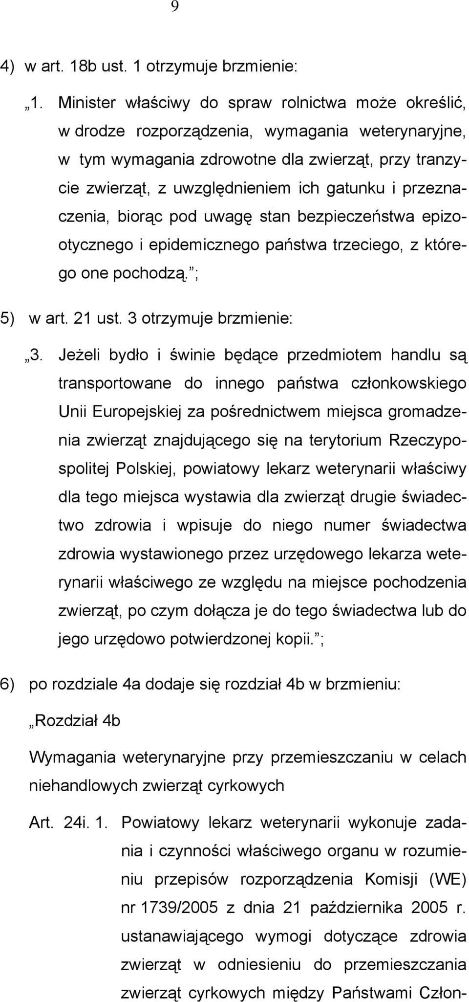 przeznaczenia, biorąc pod uwagę stan bezpieczeństwa epizootycznego i epidemicznego państwa trzeciego, z którego one pochodzą. ; 5) w art. 21 ust. 3 otrzymuje brzmienie: 3.