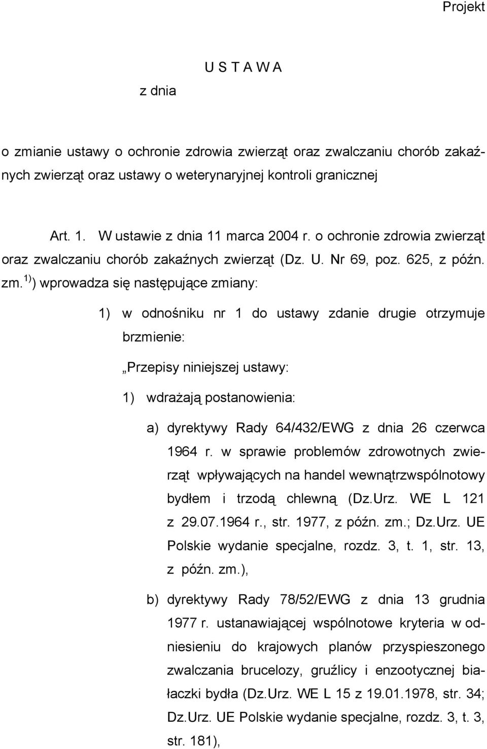 1) ) wprowadza się następujące zmiany: 1) w odnośniku nr 1 do ustawy zdanie drugie otrzymuje brzmienie: Przepisy niniejszej ustawy: 1) wdrażają postanowienia: a) dyrektywy Rady 64/432/EWG z dnia 26