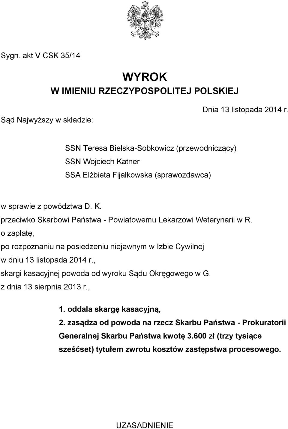 o zapłatę, po rozpoznaniu na posiedzeniu niejawnym w Izbie Cywilnej w dniu 13 listopada 2014 r., skargi kasacyjnej powoda od wyroku Sądu Okręgowego w G.