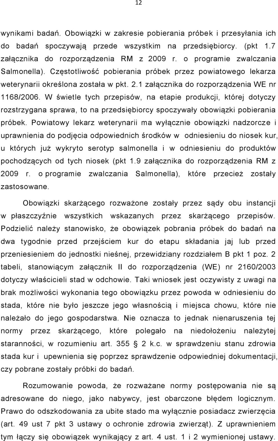 W świetle tych przepisów, na etapie produkcji, której dotyczy rozstrzygana sprawa, to na przedsiębiorcy spoczywały obowiązki pobierania próbek.