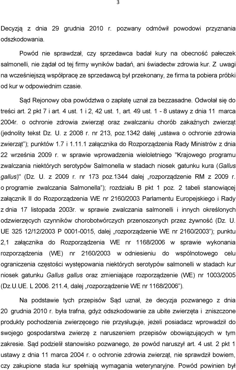 Z uwagi na wcześniejszą współpracę ze sprzedawcą był przekonany, że firma ta pobiera próbki od kur w odpowiednim czasie. Sąd Rejonowy oba powództwa o zapłatę uznał za bezzasadne.