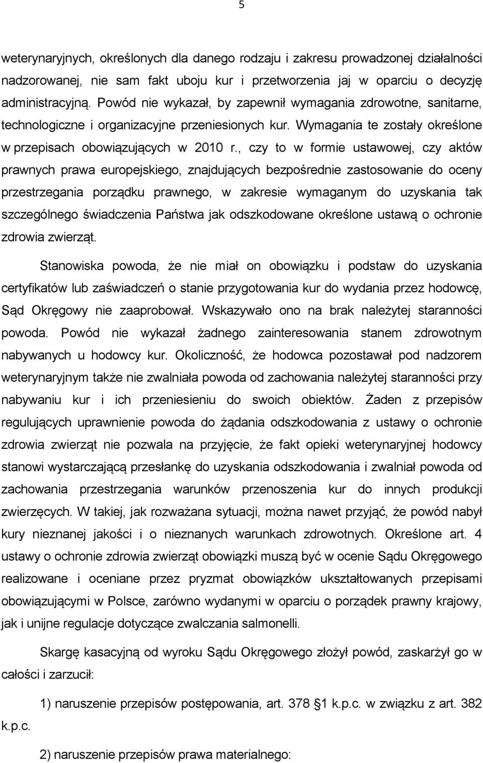 , czy to w formie ustawowej, czy aktów prawnych prawa europejskiego, znajdujących bezpośrednie zastosowanie do oceny przestrzegania porządku prawnego, w zakresie wymaganym do uzyskania tak