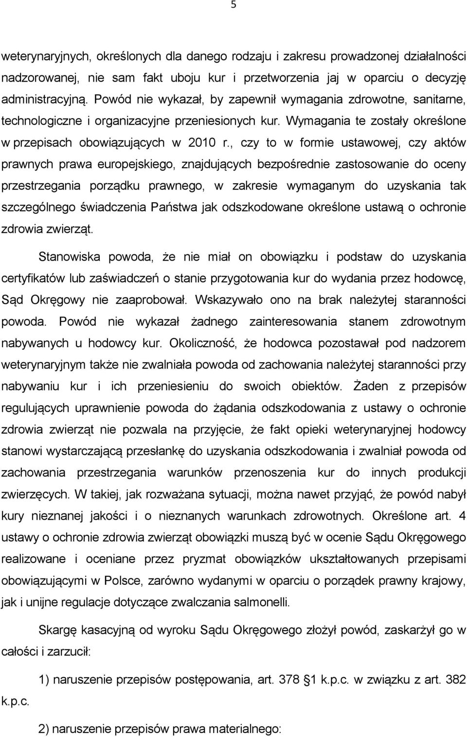 , czy to w formie ustawowej, czy aktów prawnych prawa europejskiego, znajdujących bezpośrednie zastosowanie do oceny przestrzegania porządku prawnego, w zakresie wymaganym do uzyskania tak