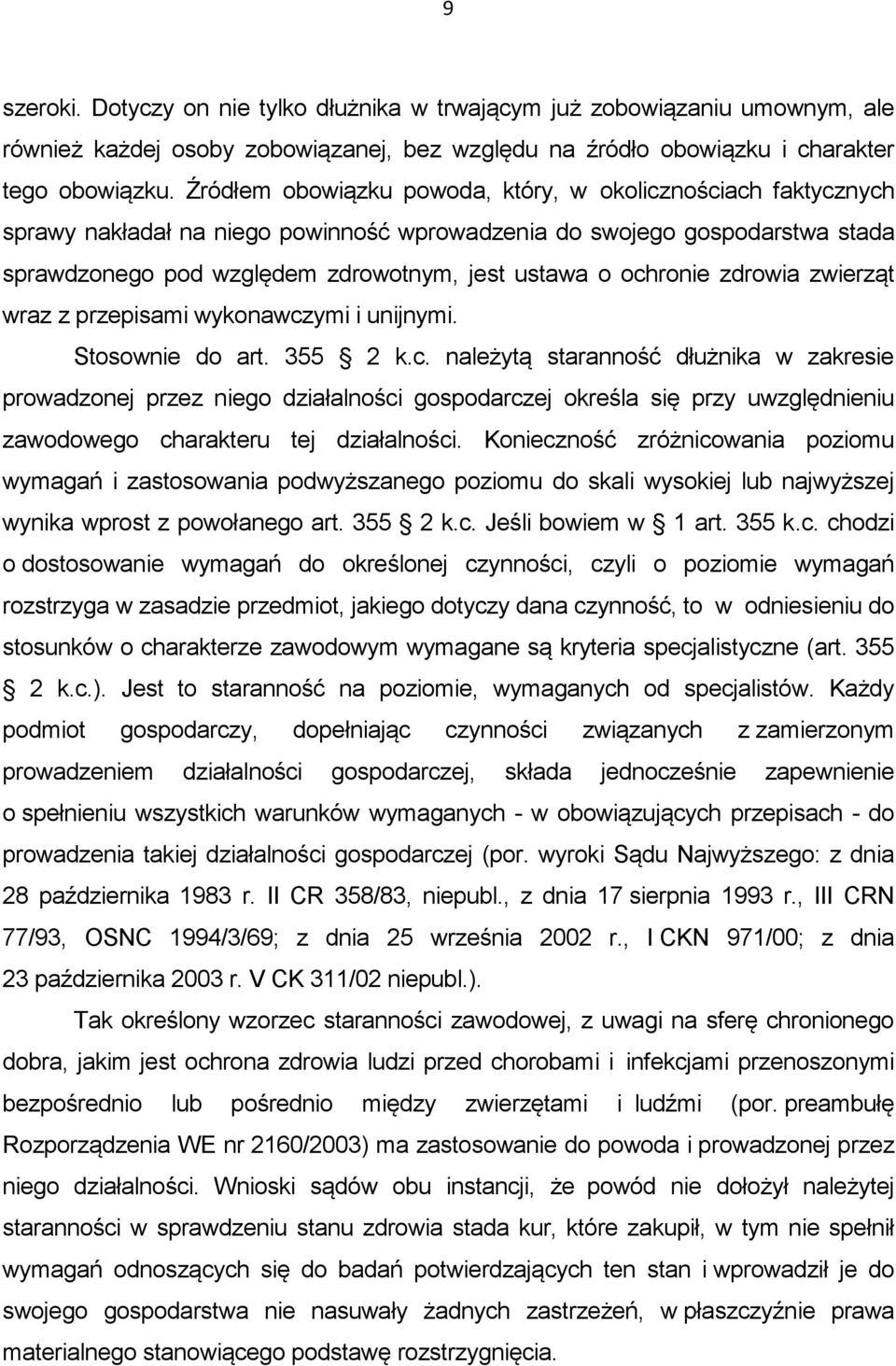 ochronie zdrowia zwierząt wraz z przepisami wykonawczymi i unijnymi. Stosownie do art. 355 2 k.c. należytą staranność dłużnika w zakresie prowadzonej przez niego działalności gospodarczej określa się przy uwzględnieniu zawodowego charakteru tej działalności.