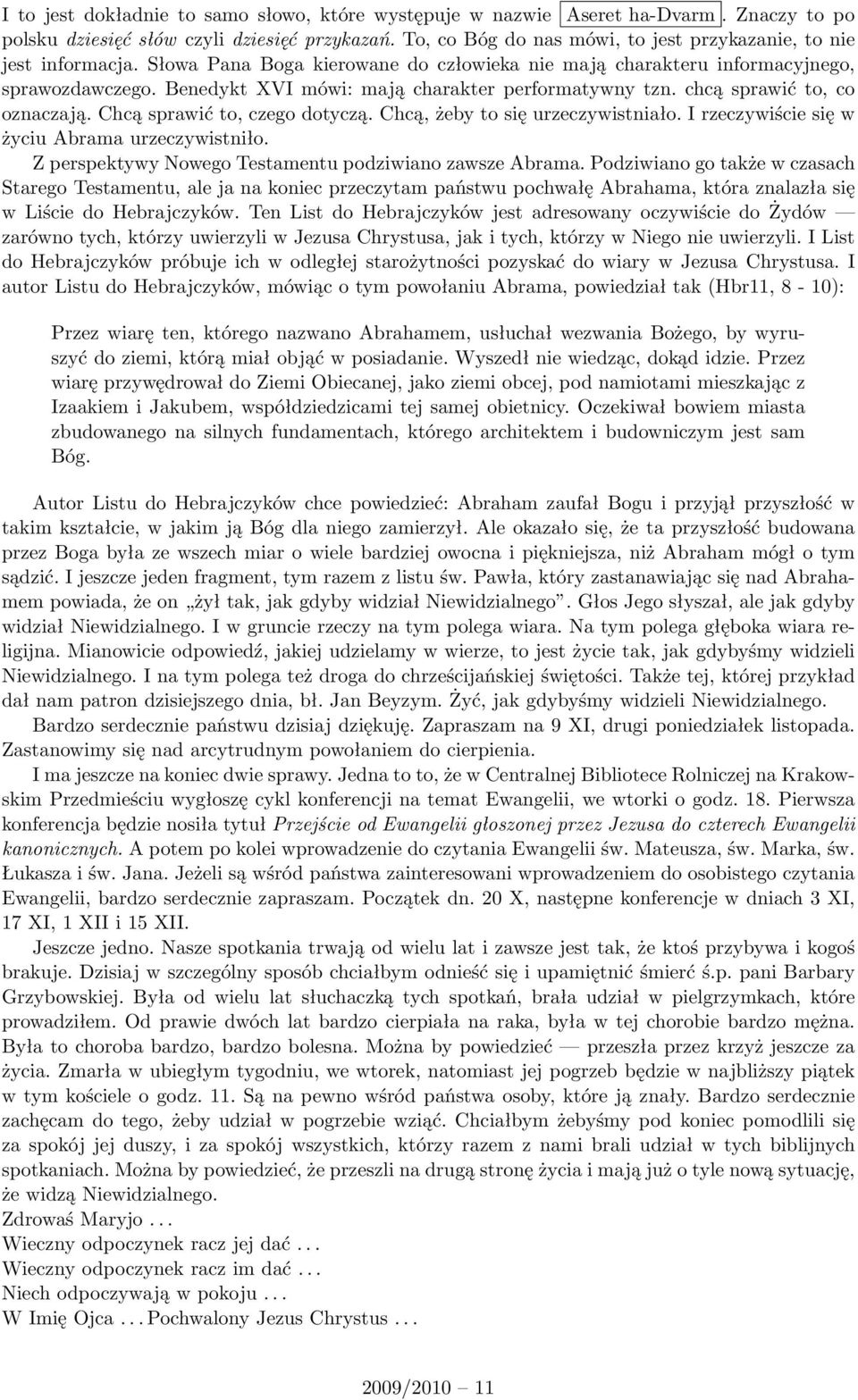 Benedykt XVI mówi: mają charakter performatywny tzn. chcą sprawić to, co oznaczają. Chcą sprawić to, czego dotyczą. Chcą, żeby to się urzeczywistniało.