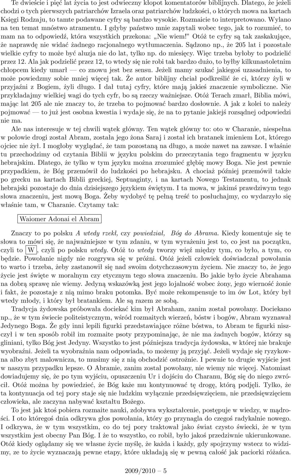 Rozmaicie to interpretowano. Wylano na ten temat mnóstwo atramentu. I gdyby państwo mnie zapytali wobec tego, jak to rozumieć, to mam na to odpowiedź, która wszystkich przekona: Nie wiem!