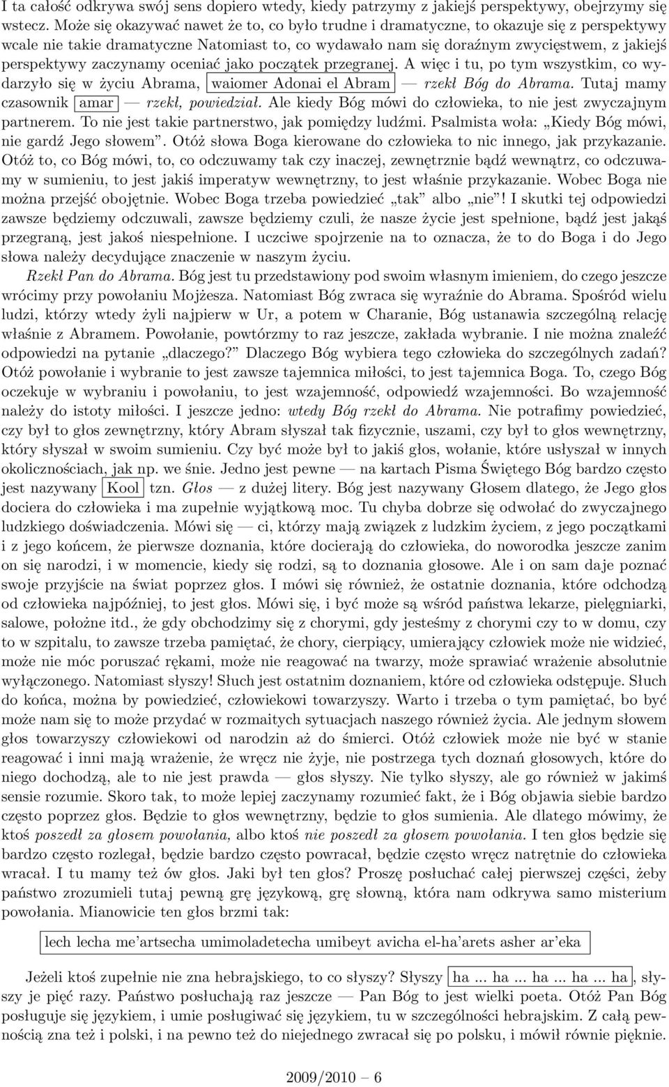 zaczynamy oceniać jako początek przegranej. A więc i tu, po tym wszystkim, co wydarzyło się w życiu Abrama, waiomer Adonai el Abram rzekł Bóg do Abrama. Tutaj mamy czasownik amar rzekł, powiedział.