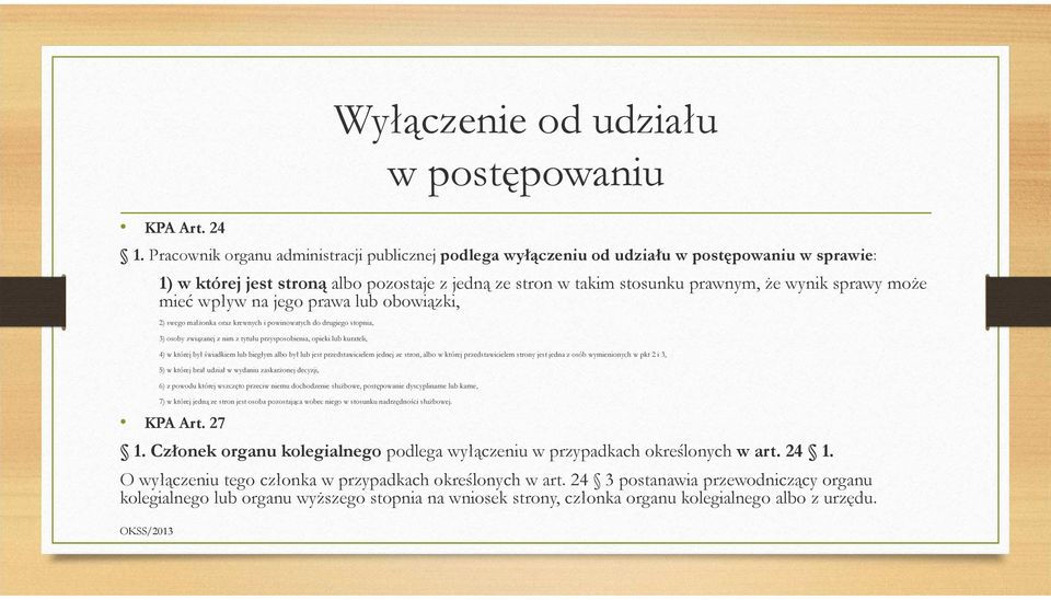 może mieć wpływ na jego prawa lub obowiązki, 2) swego małżonka oraz krewnych i powinowatych do drugiego stopnia, 3) osoby związanej z nim z tytułu przysposobienia, opieki lub kurateli, 4) w której