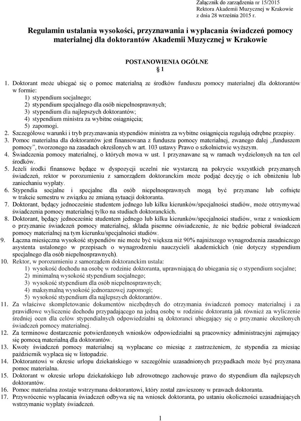 Doktorant może ubiegać się o pomoc materialną ze środków funduszu pomocy materialnej dla doktorantów w formie: 1) stypendium socjalnego; 2) stypendium specjalnego dla osób niepełnosprawnych; 3)