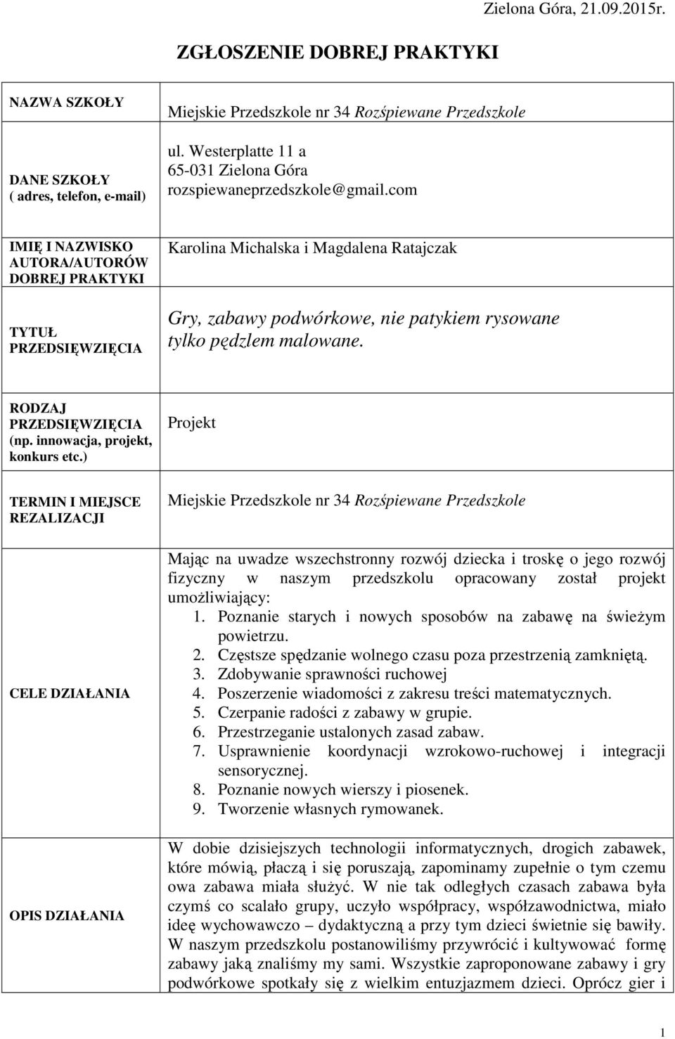 com IMIĘ I NAZWISKO AUTORA/AUTORÓW DOBREJ PRAKTYKI TYTUŁ PRZEDSIĘWZIĘCIA Karolina Michalska i Magdalena Ratajczak Gry, zabawy podwórkowe, nie patykiem rysowane tylko pędzlem malowane.