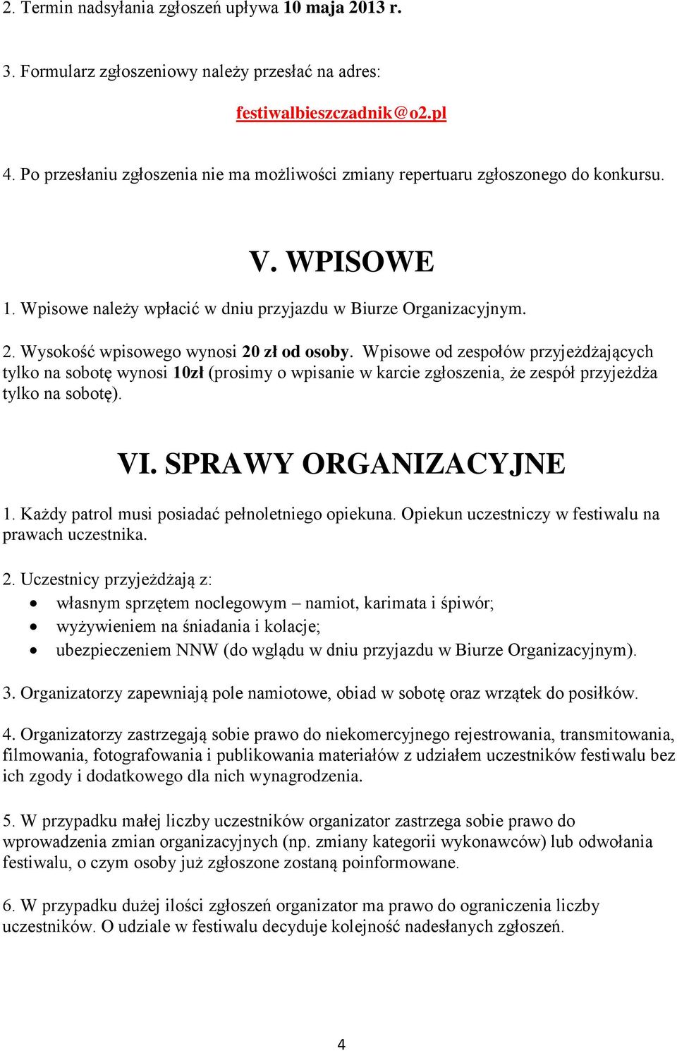 Wysokość wpisowego wynosi 20 zł od osoby. Wpisowe od zespołów przyjeżdżających tylko na sobotę wynosi 10zł (prosimy o wpisanie w karcie zgłoszenia, że zespół przyjeżdża tylko na sobotę). VI.