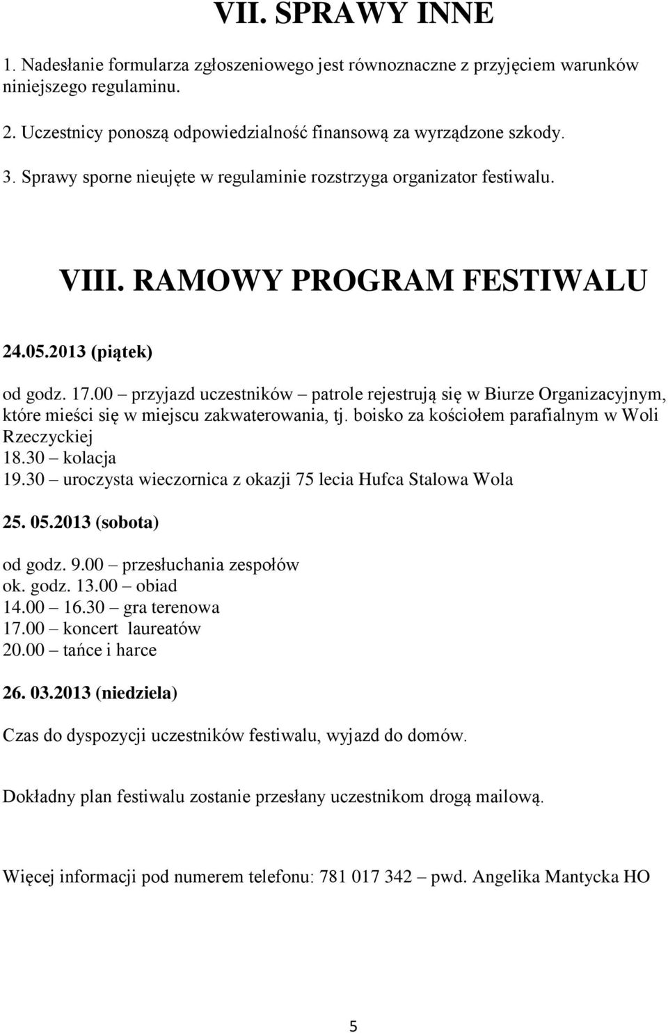 00 przyjazd uczestników patrole rejestrują się w Biurze Organizacyjnym, które mieści się w miejscu zakwaterowania, tj. boisko za kościołem parafialnym w Woli Rzeczyckiej 18.30 kolacja 19.