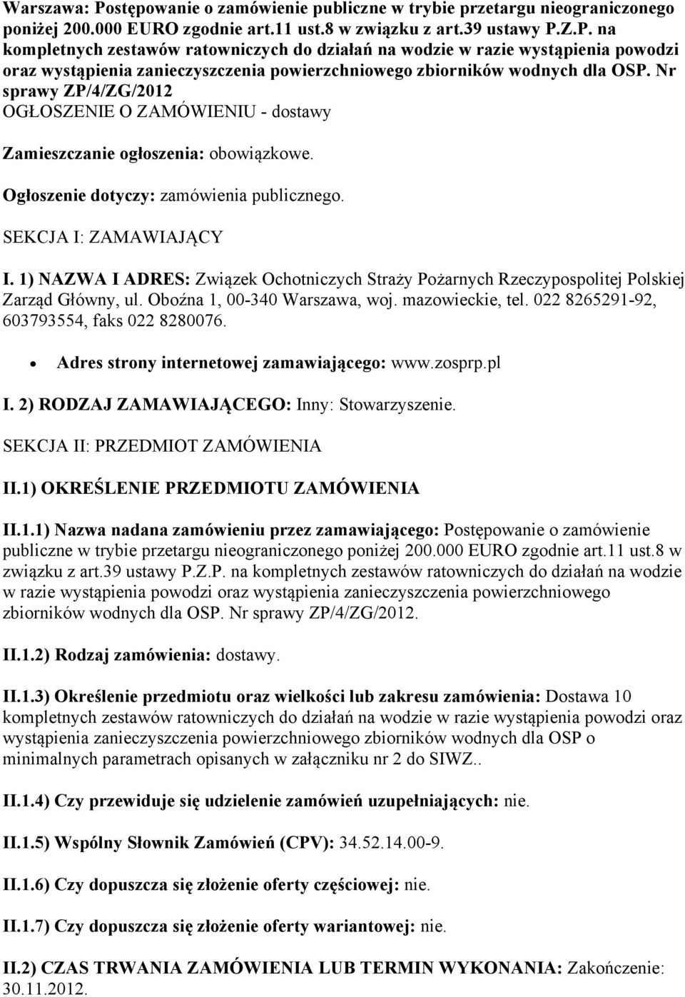 1) NAZWA I ADRES: Związek Ochotniczych Straży Pożarnych Rzeczypospolitej Polskiej Zarząd Główny, ul. Oboźna 1, 00-340 Warszawa, woj. mazowieckie, tel. 022 8265291-92, 603793554, faks 022 8280076.