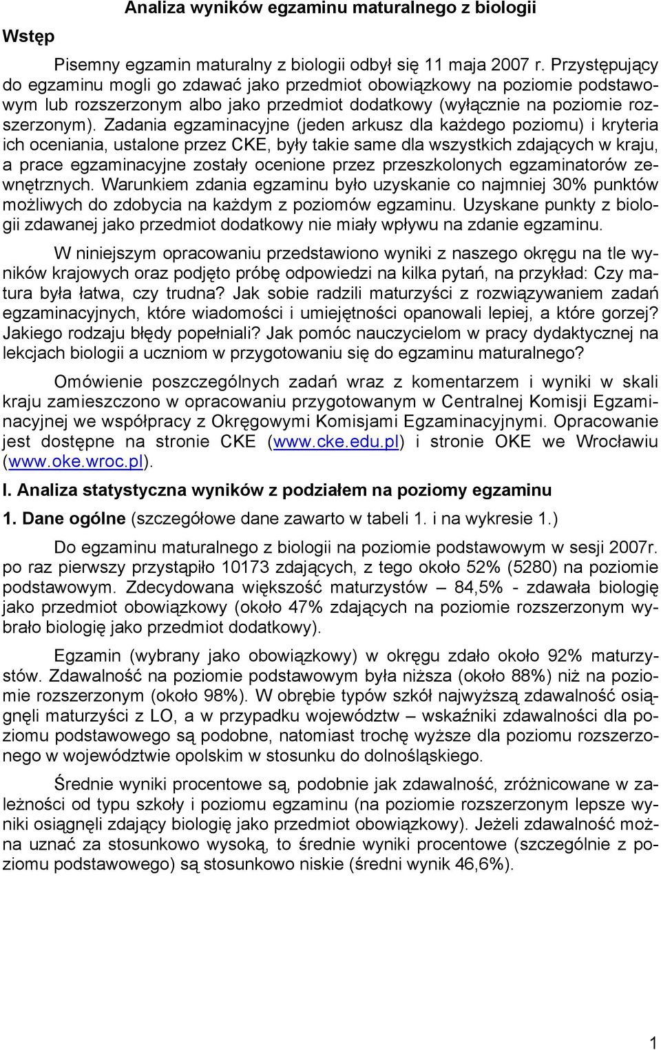 Zadania egzaminacyjne (jeden arkusz dla każdeg pzimu) i kryteria ich ceniania, ustalne przez CKE, były takie same dla wszystkich zdających w kraju, a prace egzaminacyjne zstały cenine przez