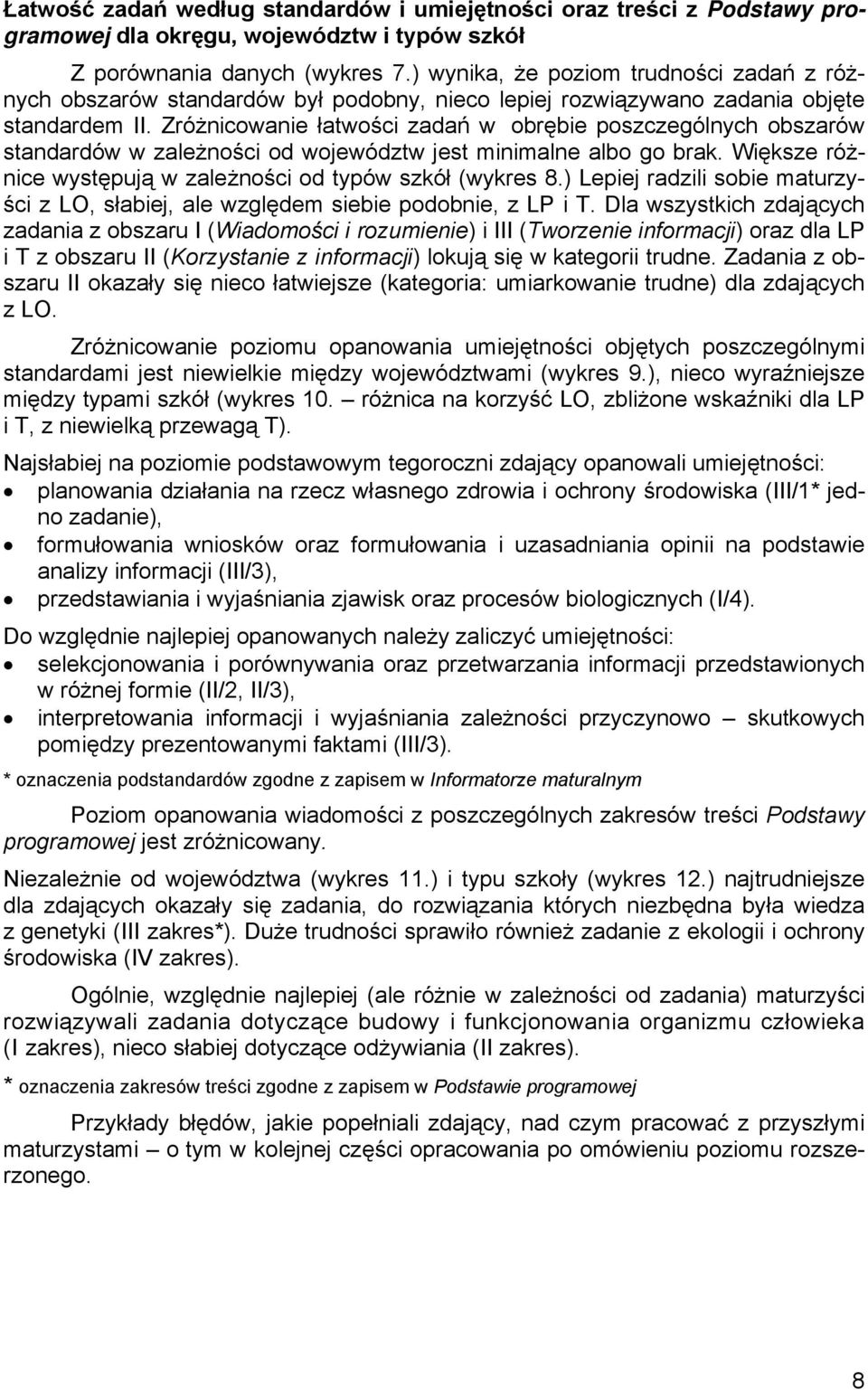 Zróżnicwanie łatwści zadań w brębie pszczególnych bszarów standardów w zależnści d wjewództw jest minimalne alb g brak. Większe różnice występują w zależnści d typów szkół (wykres 8.