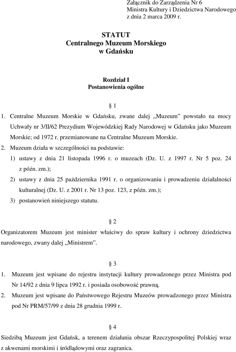 przemianowane na Centralne Muzeum Morskie. 2. Muzeum działa w szczególności na podstawie: 1) ustawy z dnia 21 listopada 1996 r. o muzeach (Dz. U. z 1997 r. Nr 5 poz. 24 z późn. zm.