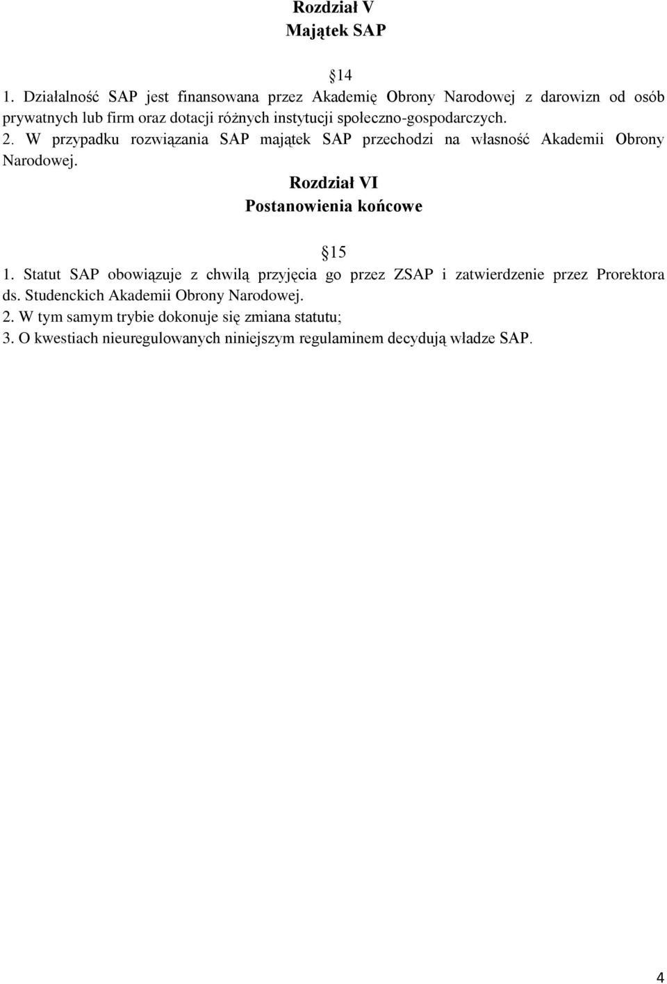 społeczno-gospodarczych. 2. W przypadku rozwiązania SAP majątek SAP przechodzi na własność Akademii Obrony Narodowej.