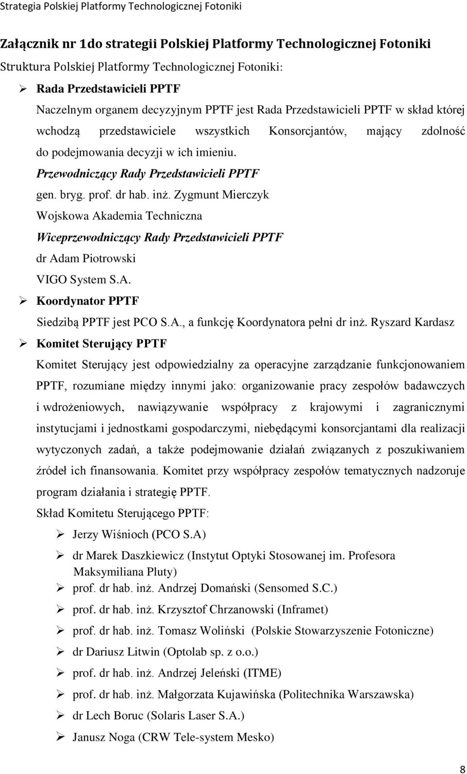 dr hab. inż. Zygmunt Mierczyk Wojskowa Akademia Techniczna Wiceprzewodniczący Rady Przedstawicieli PPTF dr Adam Piotrowski VIGO System S.A. Koordynator PPTF Siedzibą PPTF jest PCO S.A., a funkcję Koordynatora pełni dr inż.