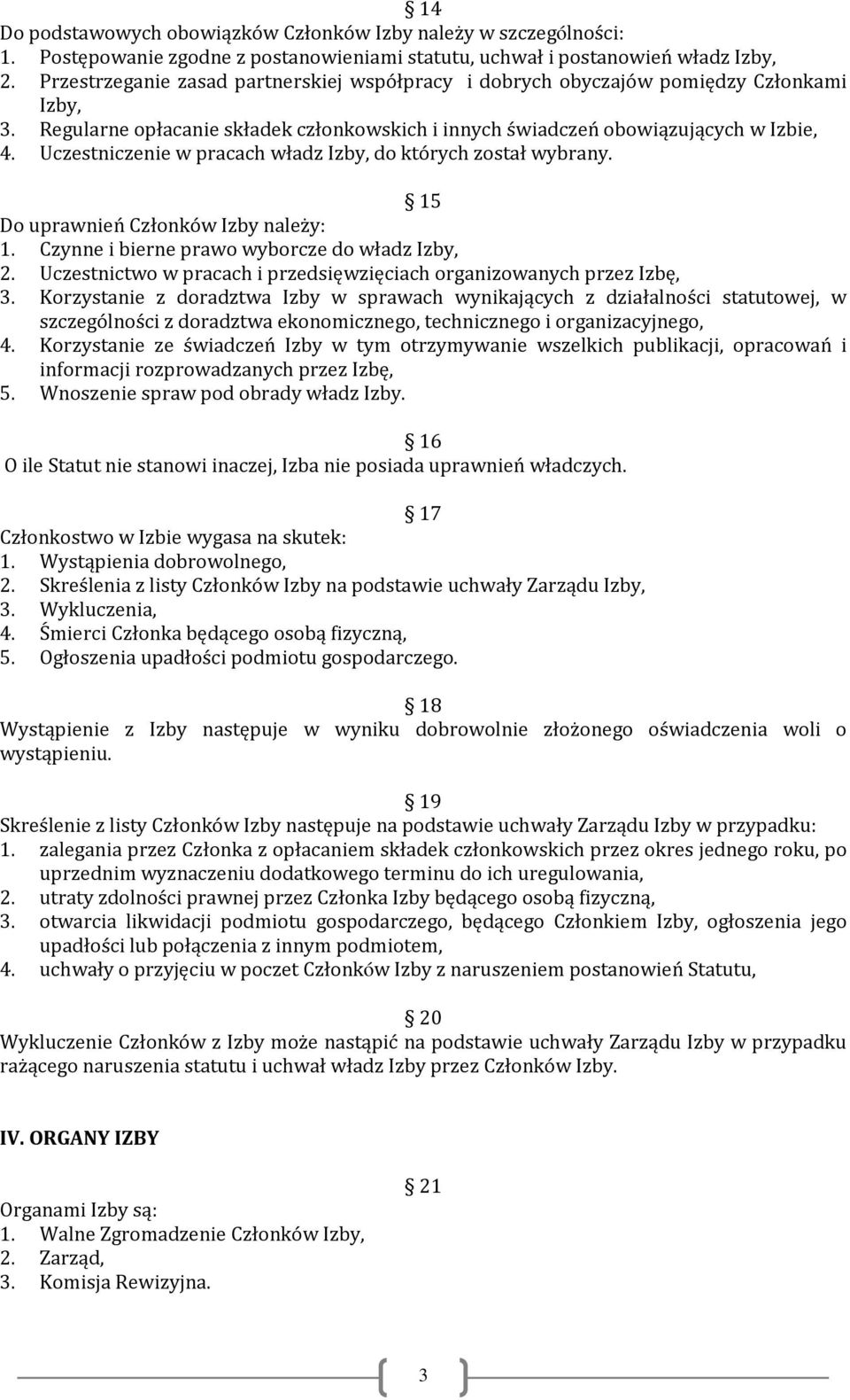 Uczestniczenie w pracach władz Izby, do których został wybrany. 15 Do uprawnień Członków Izby należy: 1. Czynne i bierne prawo wyborcze do władz Izby, 2.