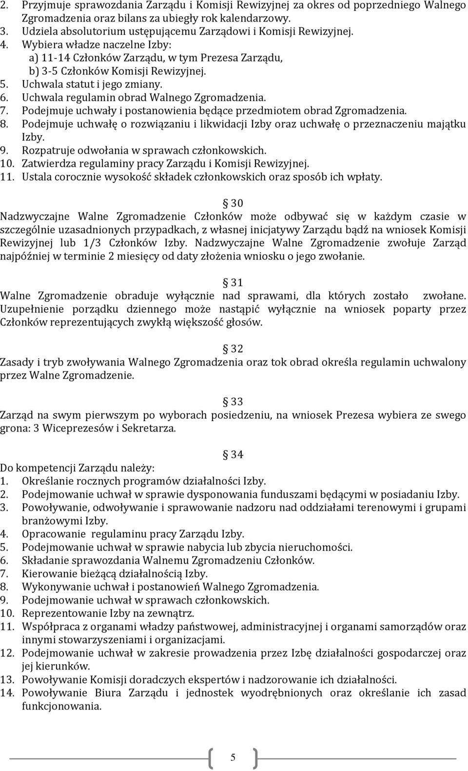 Uchwala statut i jego zmiany. 6. Uchwala regulamin obrad Walnego Zgromadzenia. 7. Podejmuje uchwały i postanowienia będące przedmiotem obrad Zgromadzenia. 8.