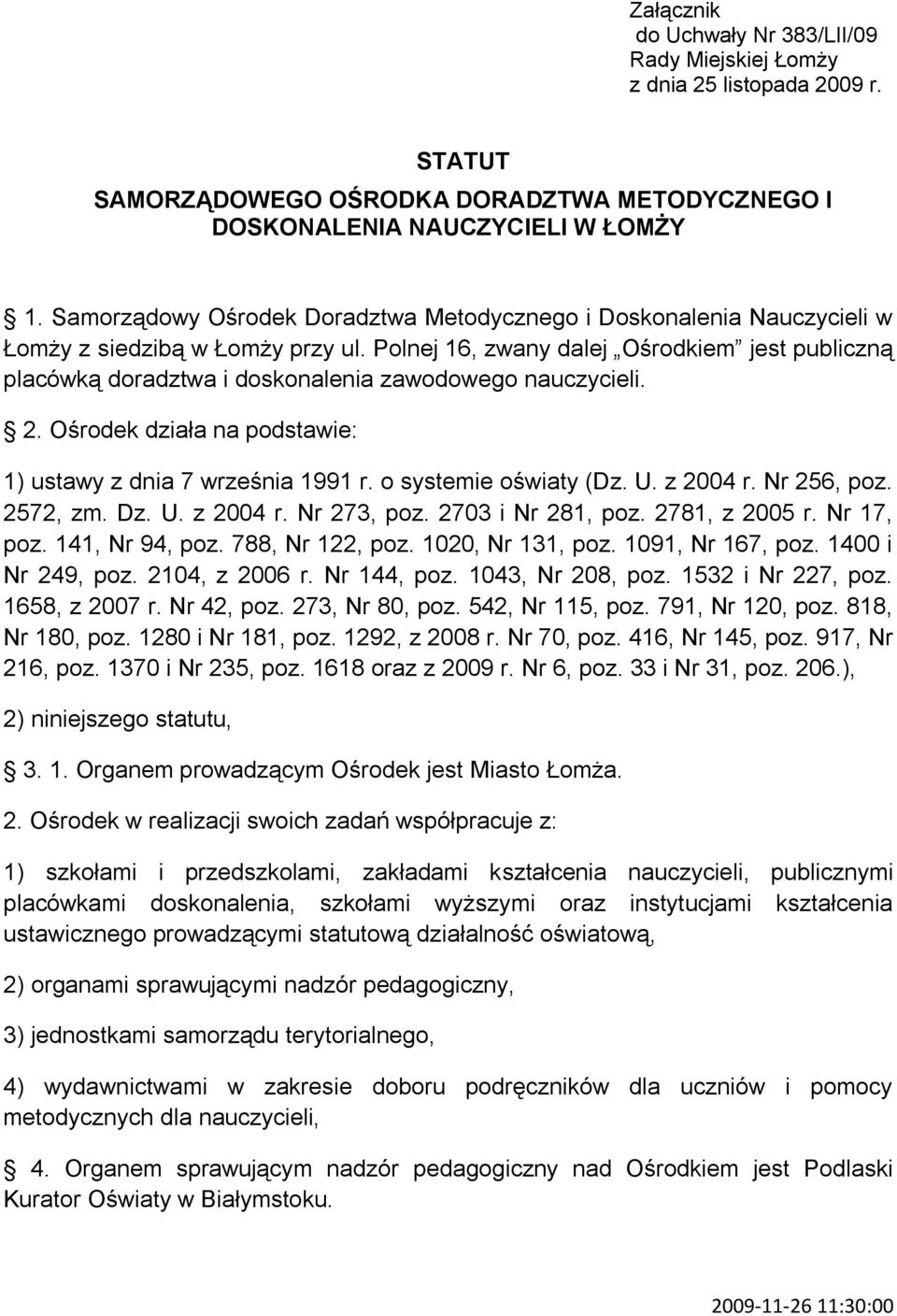 Polnej 16, zwany dalej Ośrodkiem jest publiczną placówką doradztwa i doskonalenia zawodowego nauczycieli. 2. Ośrodek działa na podstawie: 1) ustawy z dnia 7 września 1991 r. o systemie oświaty (Dz. U.