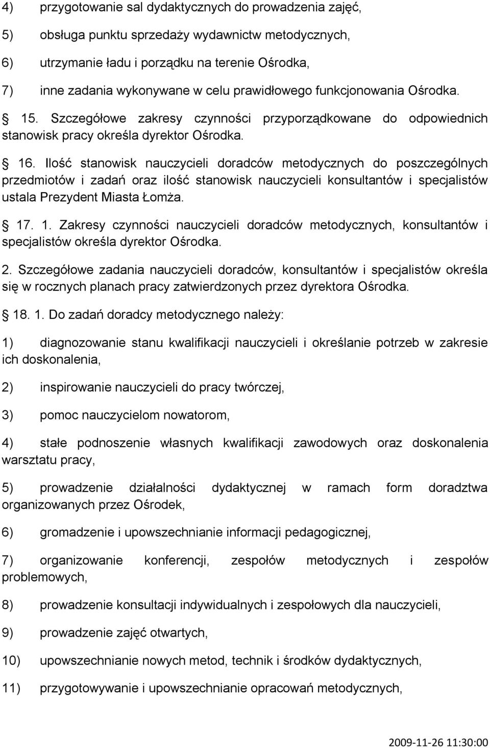 Ilość stanowisk nauczycieli doradców metodycznych do poszczególnych przedmiotów i zadań oraz ilość stanowisk nauczycieli konsultantów i specjalistów ustala Prezydent Miasta Łomża. 17