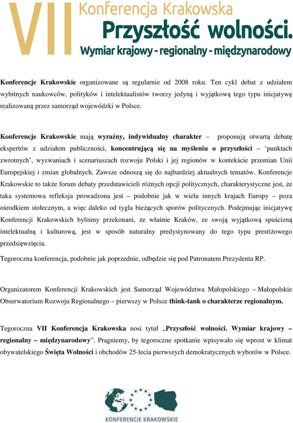 Konferencje Krakowskie mają wyraźny, indywidualny charakter proponują otwartą debatę ekspertów z udziałem publiczności, koncentrującą się na myśleniu o przyszłości punktach zwrotnych, wyzwaniach i