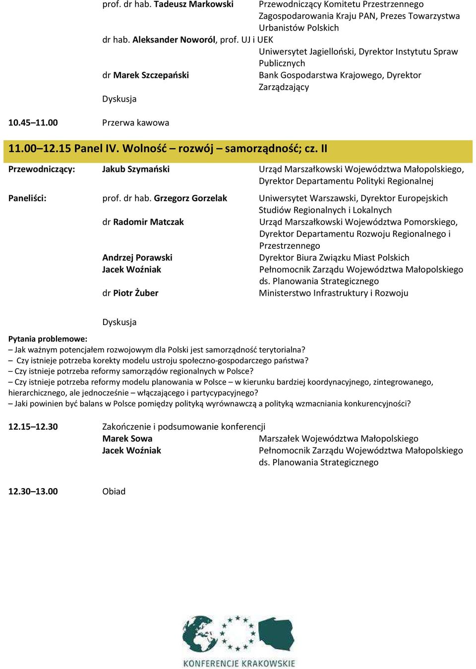 II Przewodniczący: Jakub Szymański Urząd Marszałkowski Województwa Małopolskiego, Dyrektor Departamentu Polityki Regionalnej Paneliści: prof. dr hab.