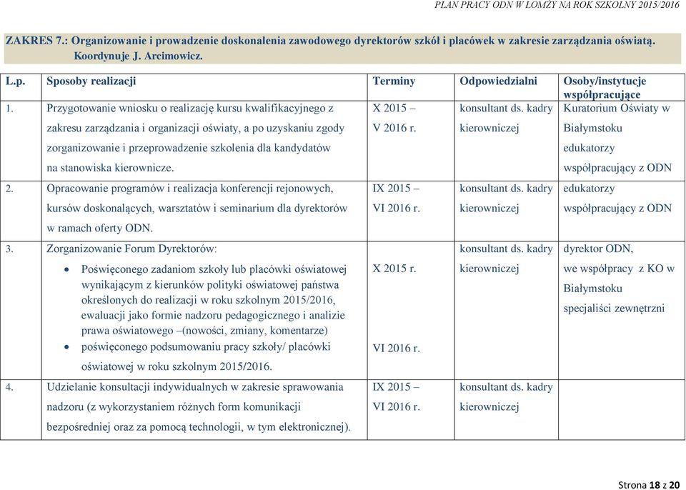 kadry Kuratorium Oświaty w zakresu zarządzania i organizacji oświaty, a po uzyskaniu zgody zorganizowanie i przeprowadzenie szkolenia dla kandydatów na stanowiska kierownicze. 2.