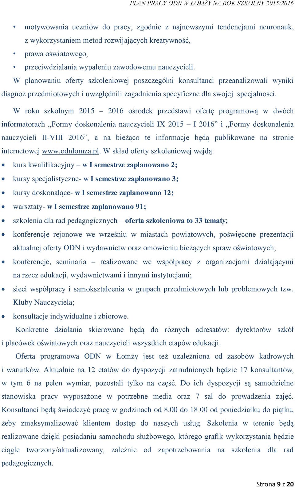 W roku szkolnym 2015 2016 ośrodek przedstawi ofertę programową w dwóch informatorach Formy doskonalenia nauczycieli IX 2015 I 2016 i Formy doskonalenia nauczycieli II-VIII 2016, a na bieżąco te