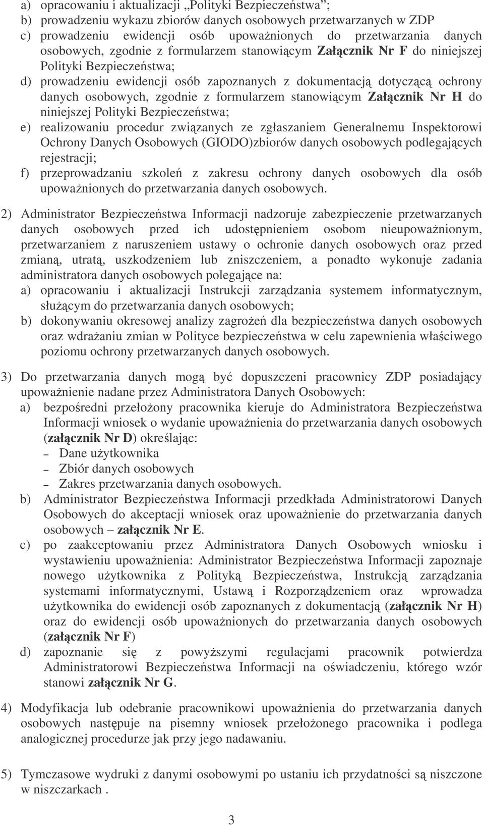 formularzem stanowicym Załcznik Nr H do niniejszej Polityki Bezpieczestwa; e) realizowaniu procedur zwizanych ze zgłaszaniem Generalnemu Inspektorowi Ochrony Danych Osobowych (GIODO)zbiorów danych