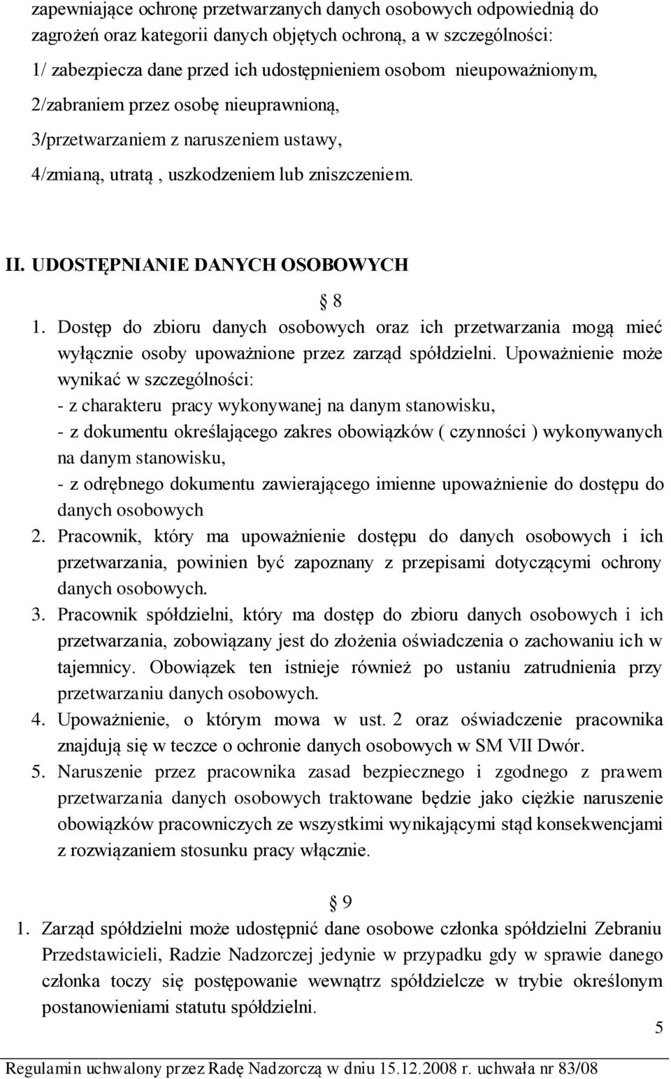 Dostęp do zbioru danych osobowych oraz ich przetwarzania mogą mieć wyłącznie osoby upoważnione przez zarząd spółdzielni.