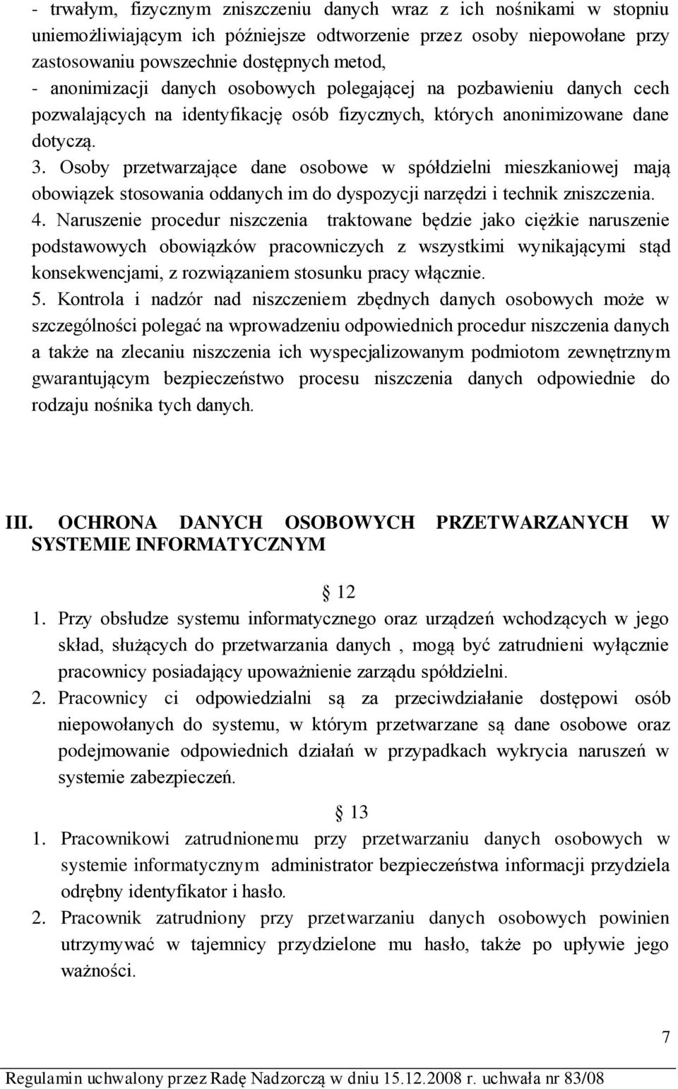 Osoby przetwarzające dane osobowe w spółdzielni mieszkaniowej mają obowiązek stosowania oddanych im do dyspozycji narzędzi i technik zniszczenia. 4.