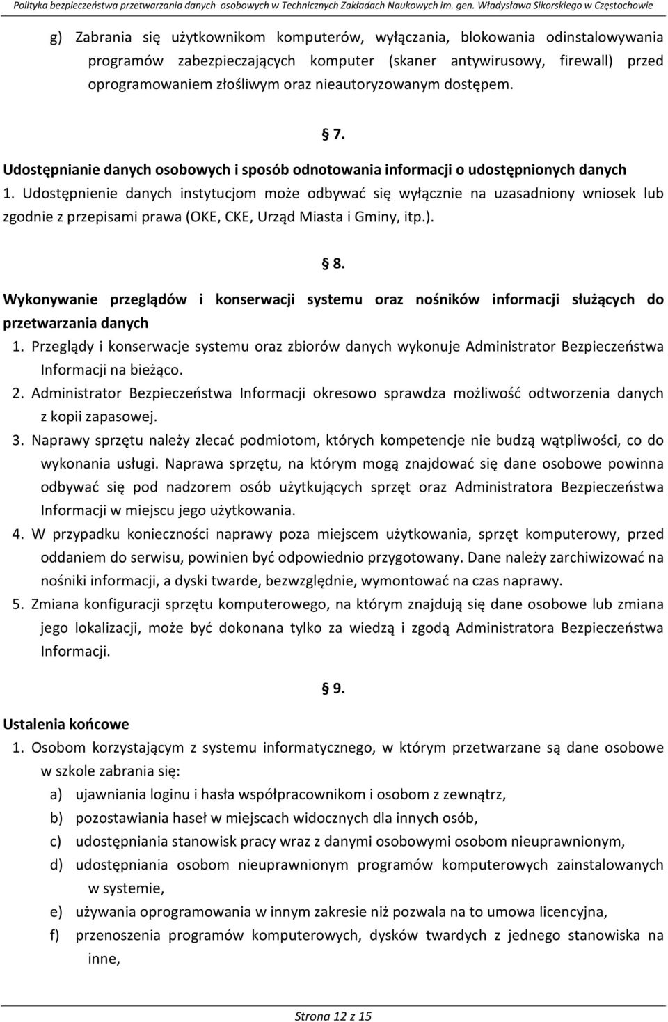 Udostępnienie danych instytucjom może odbywać się wyłącznie na uzasadniony wniosek lub zgodnie z przepisami prawa (OKE, CKE, Urząd Miasta i Gminy, itp.). 8.