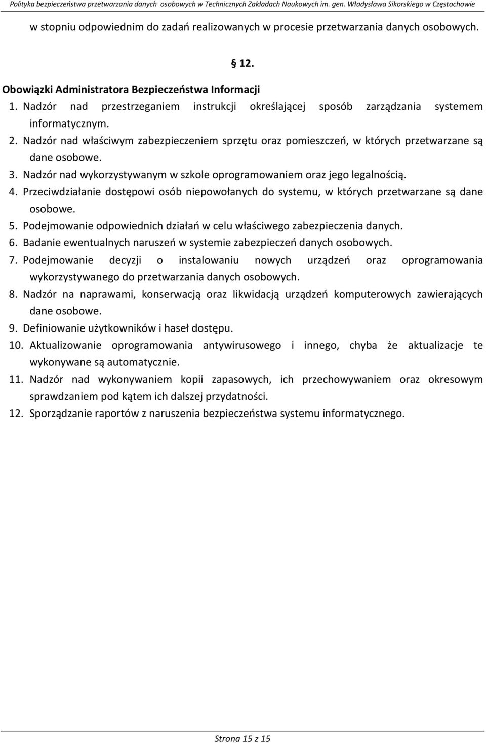 3. Nadzór nad wykorzystywanym w szkole oprogramowaniem oraz jego legalnością. 4. Przeciwdziałanie dostępowi osób niepowołanych do systemu, w których przetwarzane są dane osobowe. 5.