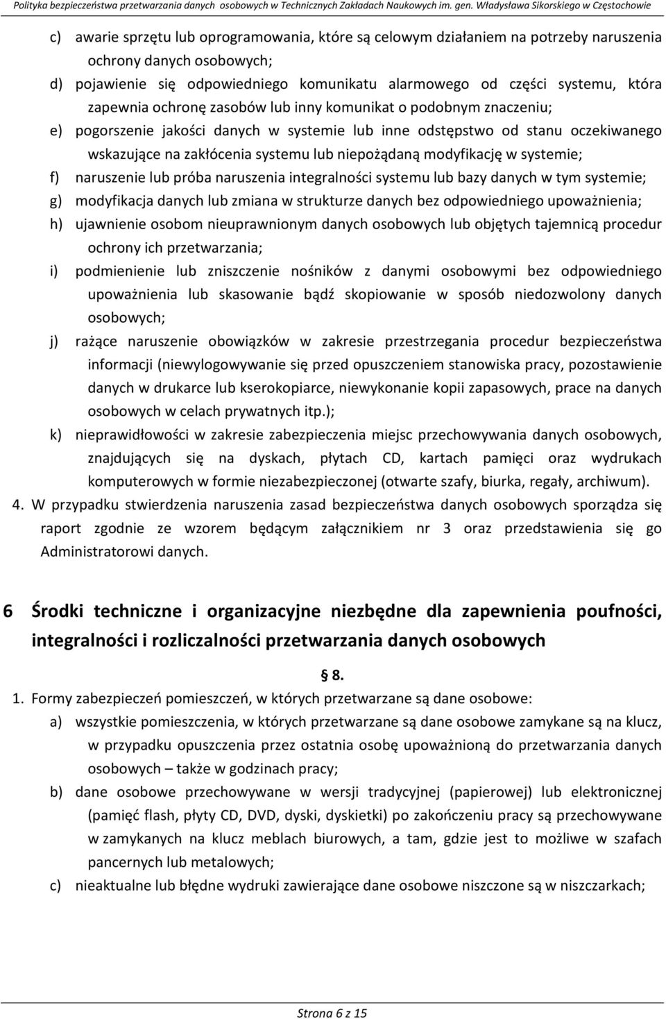 modyfikację w systemie; f) naruszenie lub próba naruszenia integralności systemu lub bazy danych w tym systemie; g) modyfikacja danych lub zmiana w strukturze danych bez odpowiedniego upoważnienia;
