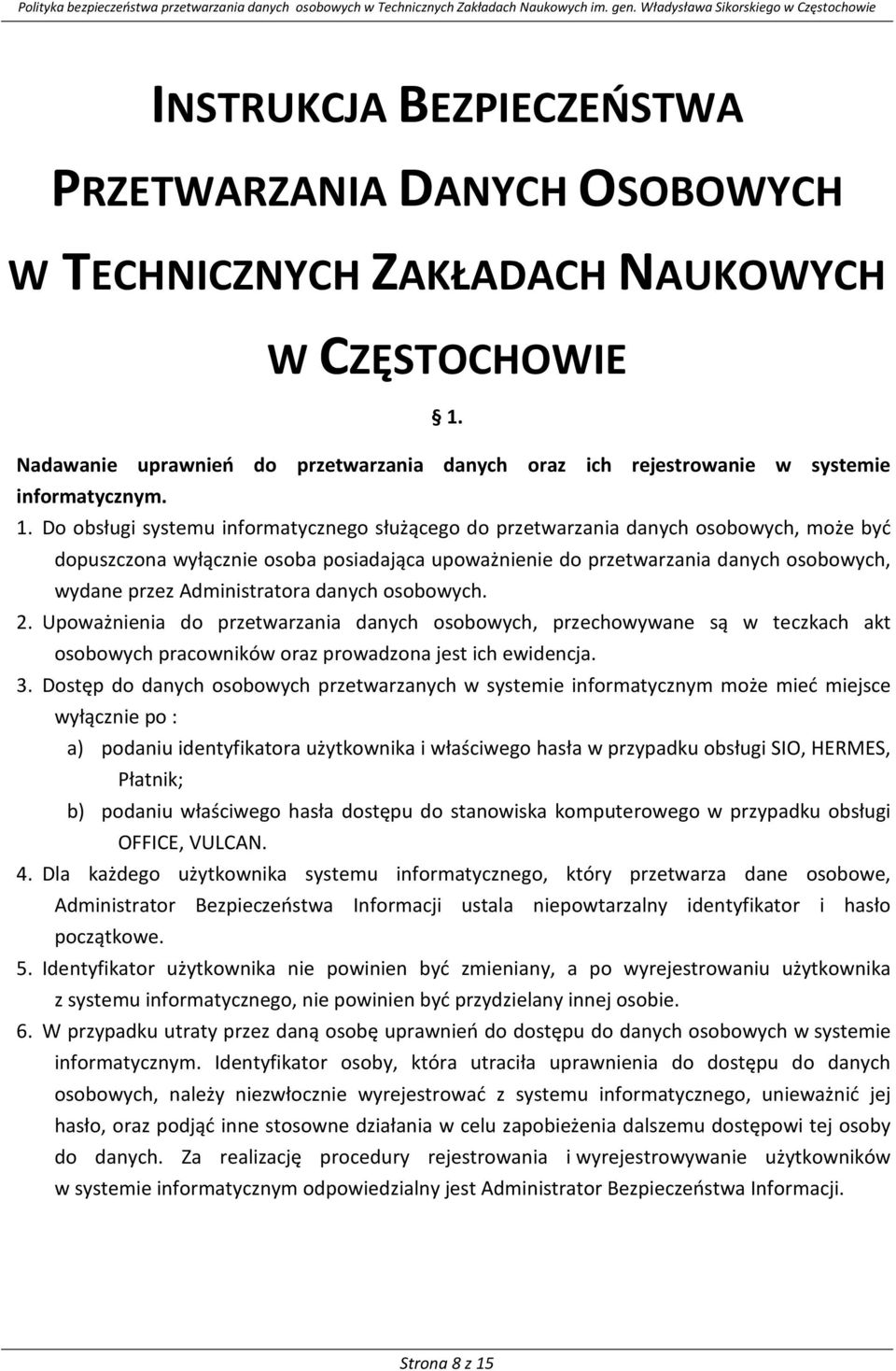 Do obsługi systemu informatycznego służącego do przetwarzania danych osobowych, może być dopuszczona wyłącznie osoba posiadająca upoważnienie do przetwarzania danych osobowych, wydane przez