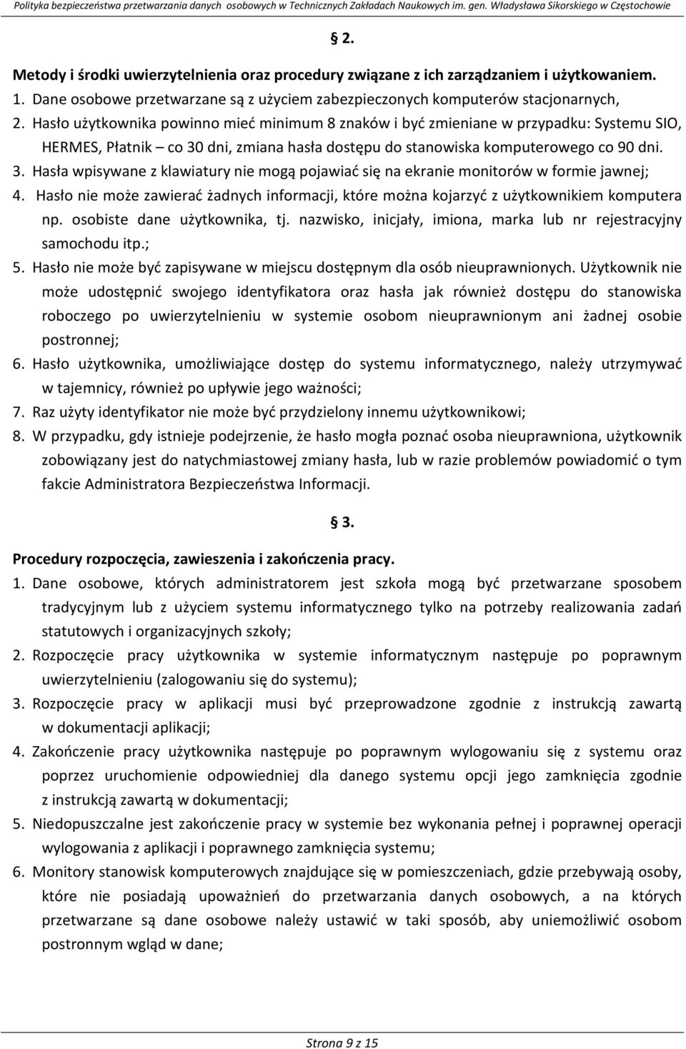 dni, zmiana hasła dostępu do stanowiska komputerowego co 90 dni. 3. Hasła wpisywane z klawiatury nie mogą pojawiać się na ekranie monitorów w formie jawnej; 4.