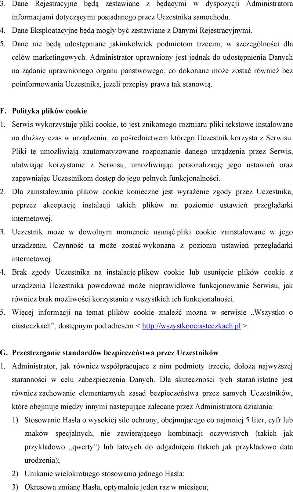 Administrator uprawniony jest jednak do udostępnienia Danych na żądanie uprawnionego organu państwowego, co dokonane może zostać również bez poinformowania Uczestnika, jeżeli przepisy prawa tak