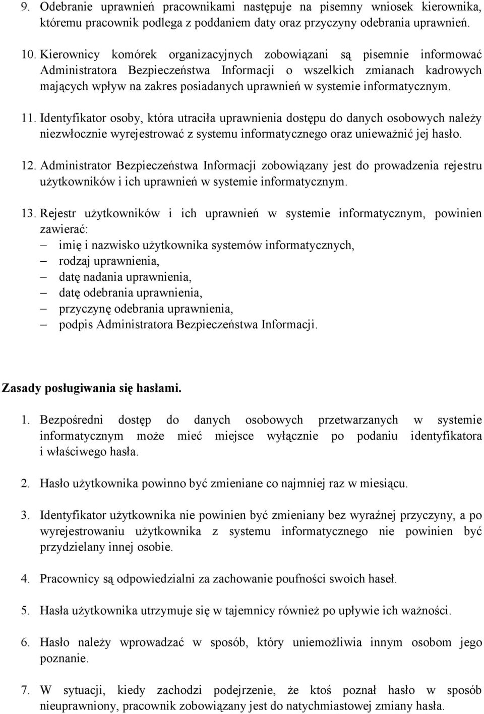 informatycznym. 11. Identyfikator osoby, która utraciła uprawnienia dostępu do danych osobowych należy niezwłocznie wyrejestrować z systemu informatycznego oraz unieważnić jej hasło. 12.