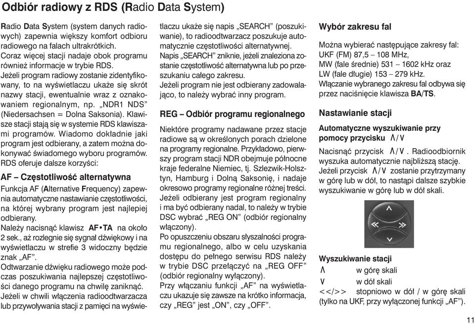 Je eli program radiowy zostanie zidentyfikowany, to na wyêwietlaczu uka e si skrót nazwy stacji, ewentualnie wraz z oznakowaniem regionalnym, np. NDR1 NDS (Niedersachsen = Dolna Saksonia).