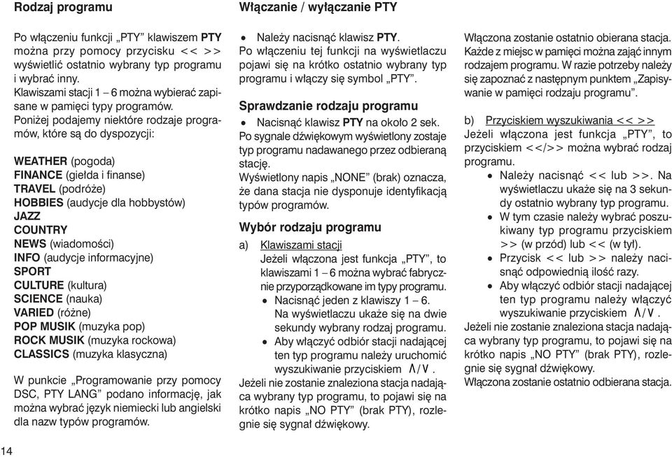 Poni ej podajemy niektóre rodzaje programów, które sà do dyspozycji: WEATHER (pogoda) FINANCE (gie da i finanse) TRAVEL (podró e) HOBBIES (audycje dla hobbystów) JAZZ COUNTRY NEWS (wiadomoêci) INFO