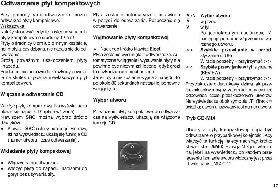 Producent nie odpowiada za szkody powsta- e na skutek u ywania niew aêciwych p yt kompaktowych. W àczanie odtwarzania CD W o yç p yt kompaktowà. Na wyêwietlaczu uka e si napis CD (p yta w o ona).