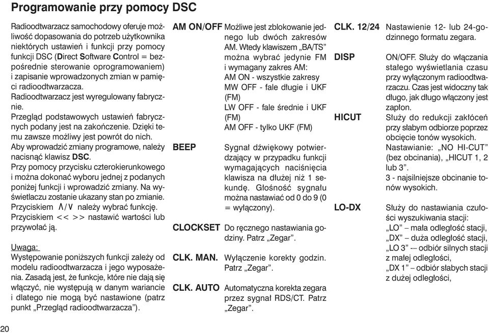 Przeglàd podstawowych ustawieƒ fabrycznych podany jest na zakoƒczenie. Dzi ki temu zawsze mo liwy jest powrót do nich. Aby wprowadziç zmiany programowe, nale y nacisnàç klawisz DSC.