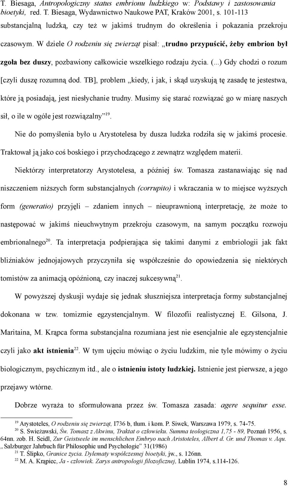 TB], problem kiedy, i jak, i skąd uzyskują tę zasadę te jestestwa, które ją posiadają, jest niesłychanie trudny. Musimy się starać rozwiązać go w miarę naszych sił, o ile w ogóle jest rozwiązalny 19.