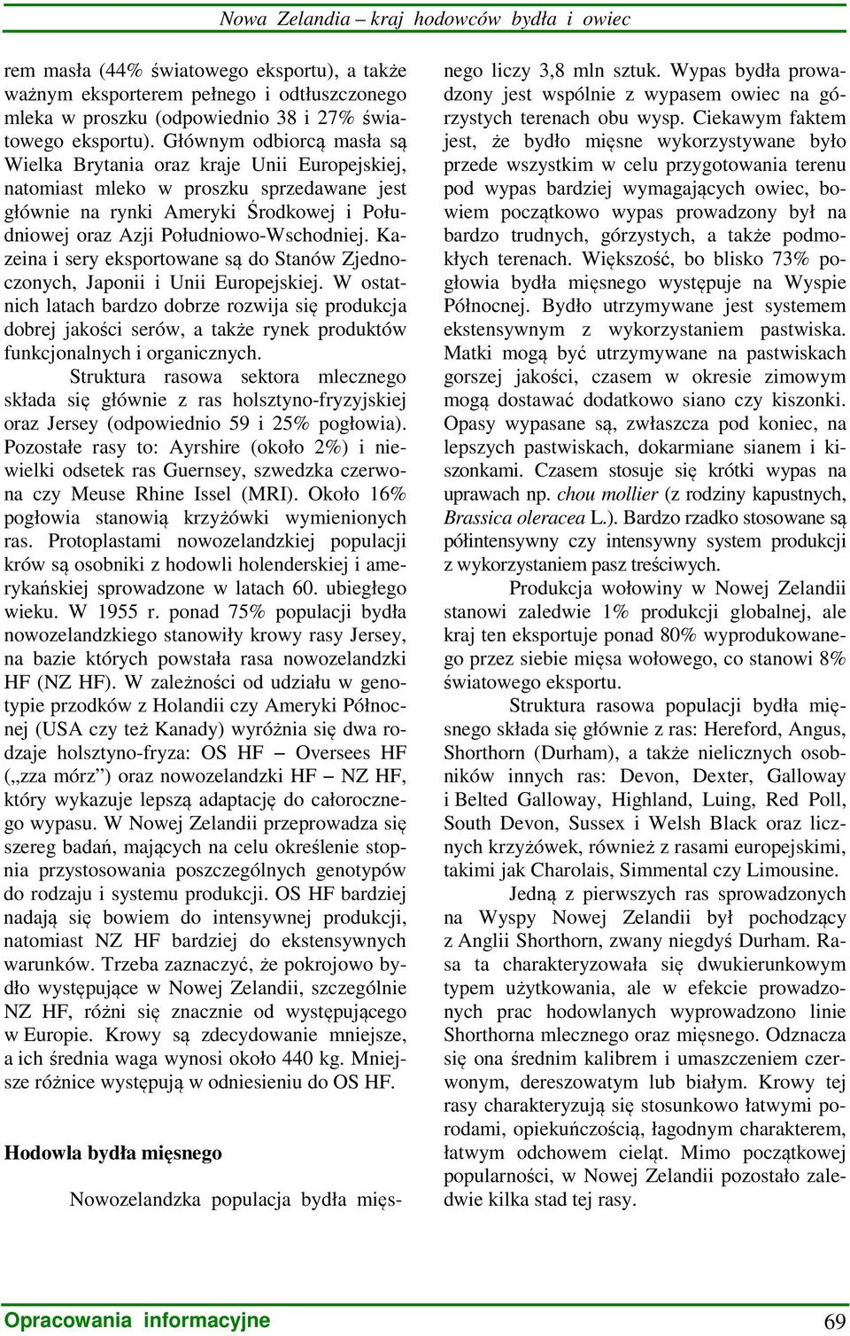 Kazeina i sery eksportowane są do Stanów Zjednoczonych, Japonii i Unii Europejskiej.