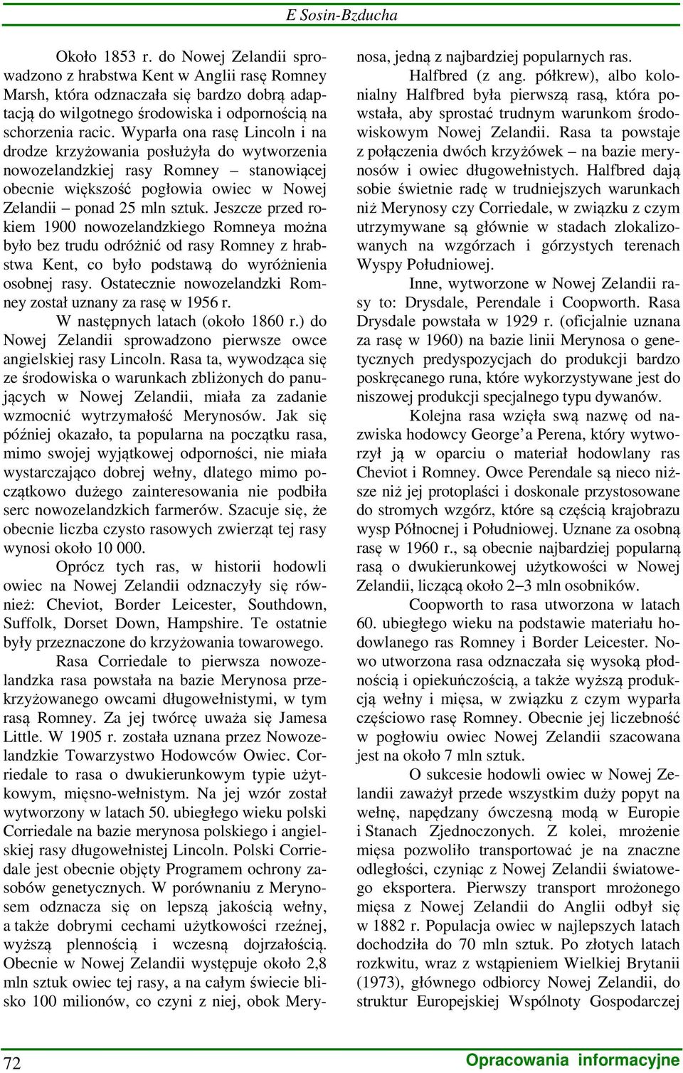 Wyparła ona rasę Lincoln i na drodze krzyżowania posłużyła do wytworzenia nowozelandzkiej rasy Romney stanowiącej obecnie większość pogłowia owiec w Nowej Zelandii ponad 25 mln sztuk.