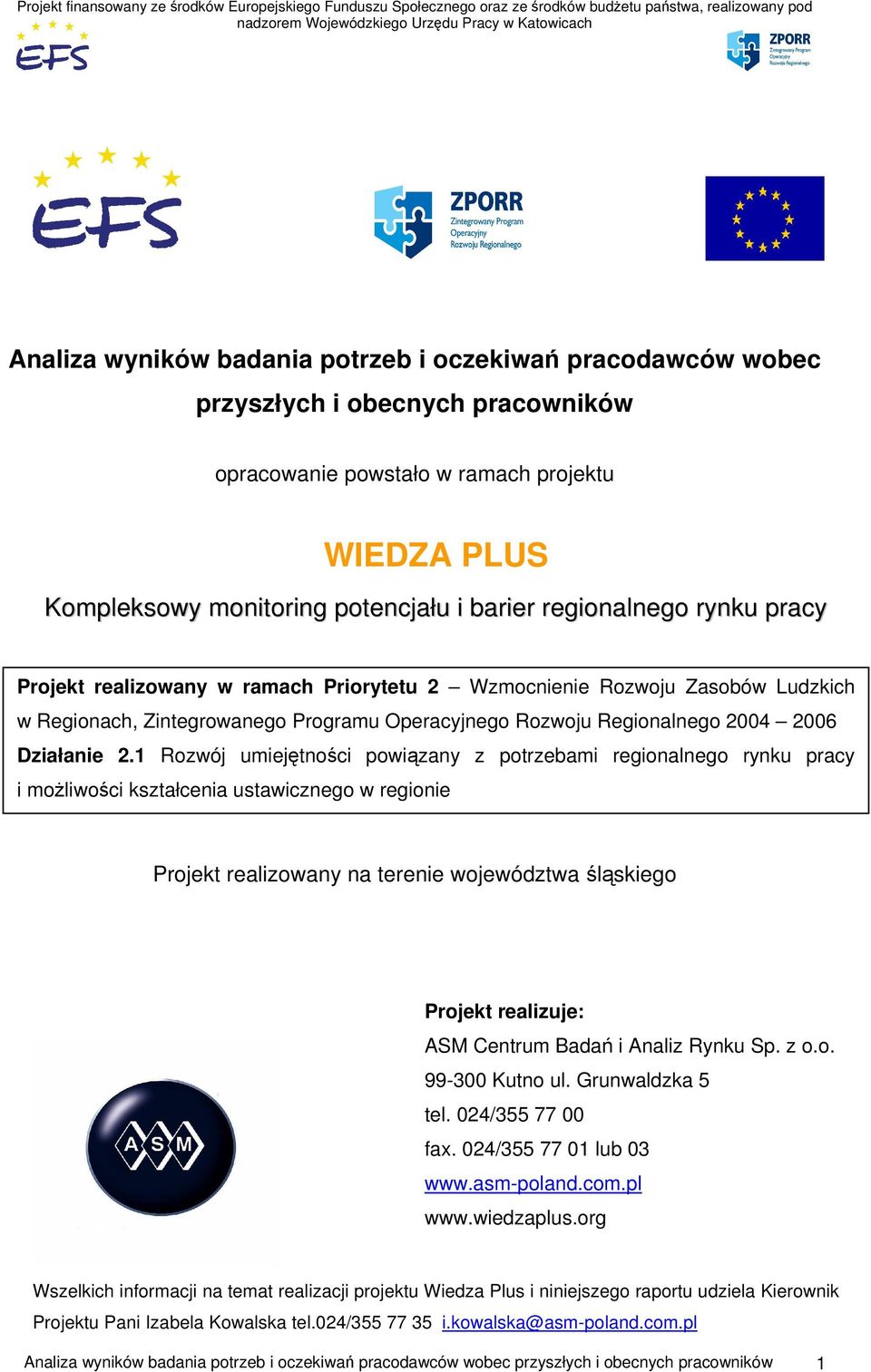 1 Rozwój umiejętności powiązany z potrzebami regionalnego rynku pracy i możliwości kształcenia ustawicznego w regionie Projekt realizowany na terenie województwa śląskiego Projekt realizuje: ASM