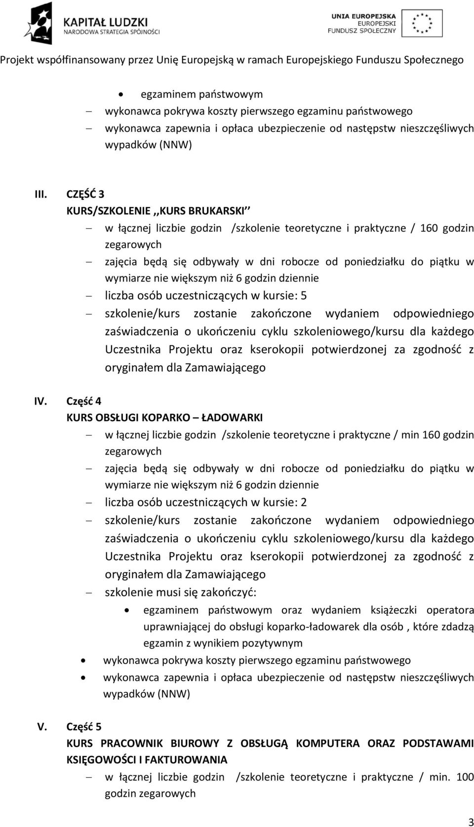 wymiarze nie większym niż 6 godzin dziennie liczba osób uczestniczących w kursie: 5 szkolenie/kurs zostanie zakończone wydaniem odpowiedniego zaświadczenia o ukończeniu cyklu szkoleniowego/kursu dla